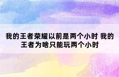 我的王者荣耀以前是两个小时 我的王者为啥只能玩两个小时